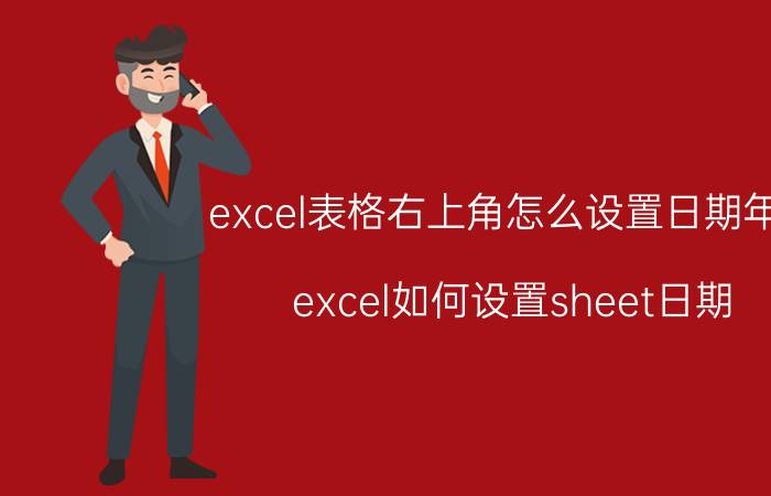 excel表格右上角怎么设置日期年月 excel如何设置sheet日期？